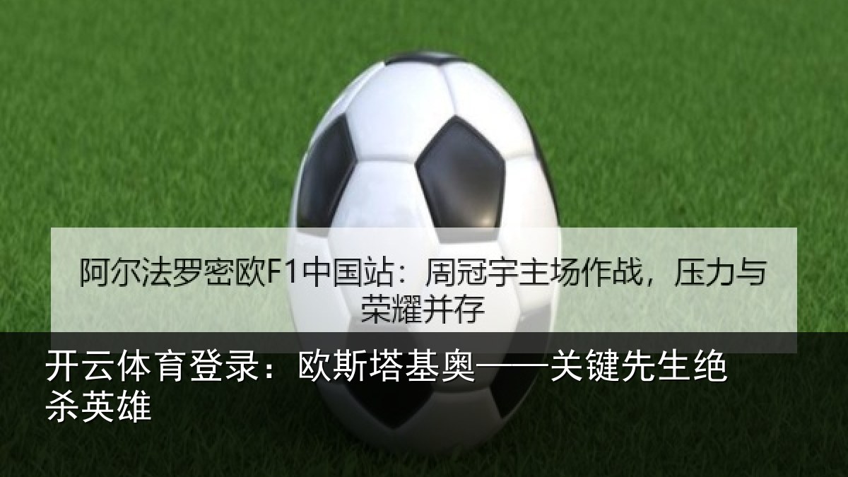 开云体育登录：欧斯塔基奥——关键先生绝杀英雄